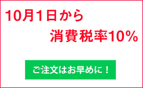 10月1日より消費税率10%。ご注文はお早めに!